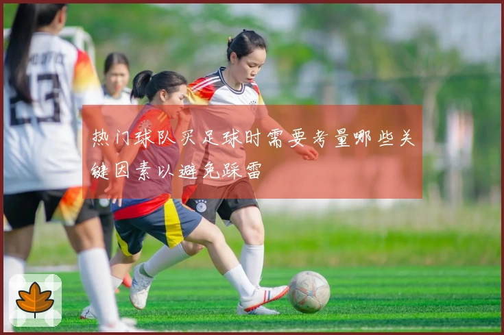 热门球队买足球时需要考量哪些关键因素以避免踩雷
