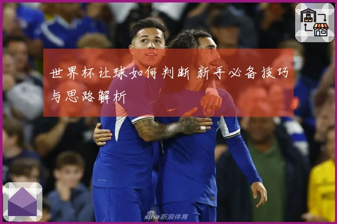世界杯让球如何判断 新手必备技巧与思路解析